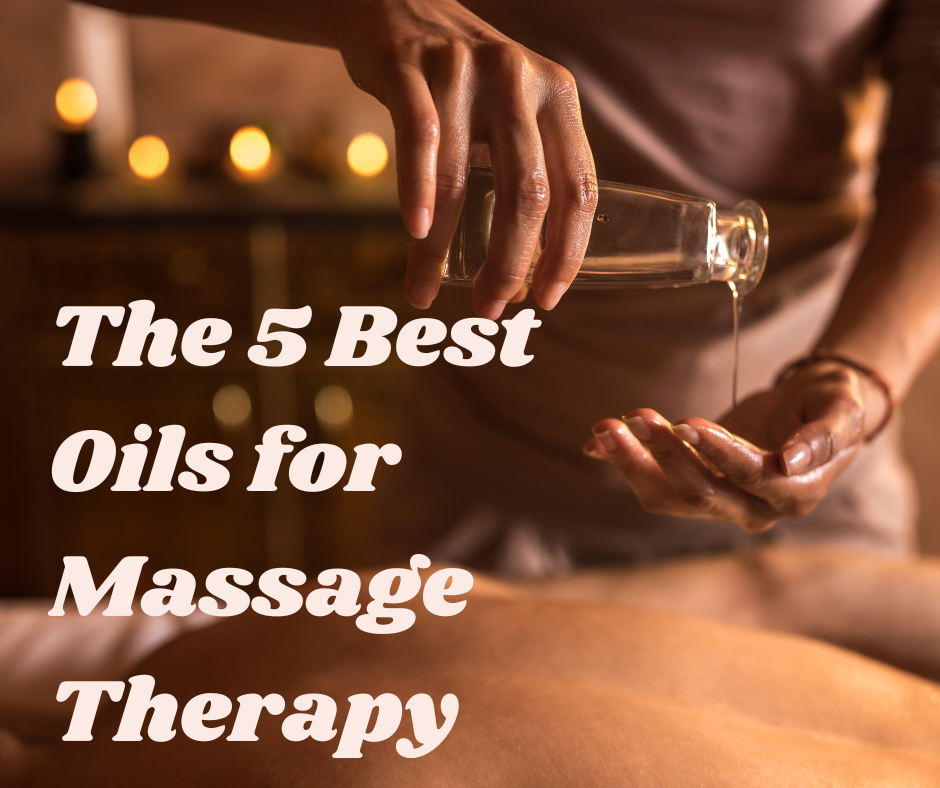 The 5 Best Oils for Massage Therapy: A Guide to Enhance Relaxation and Healing