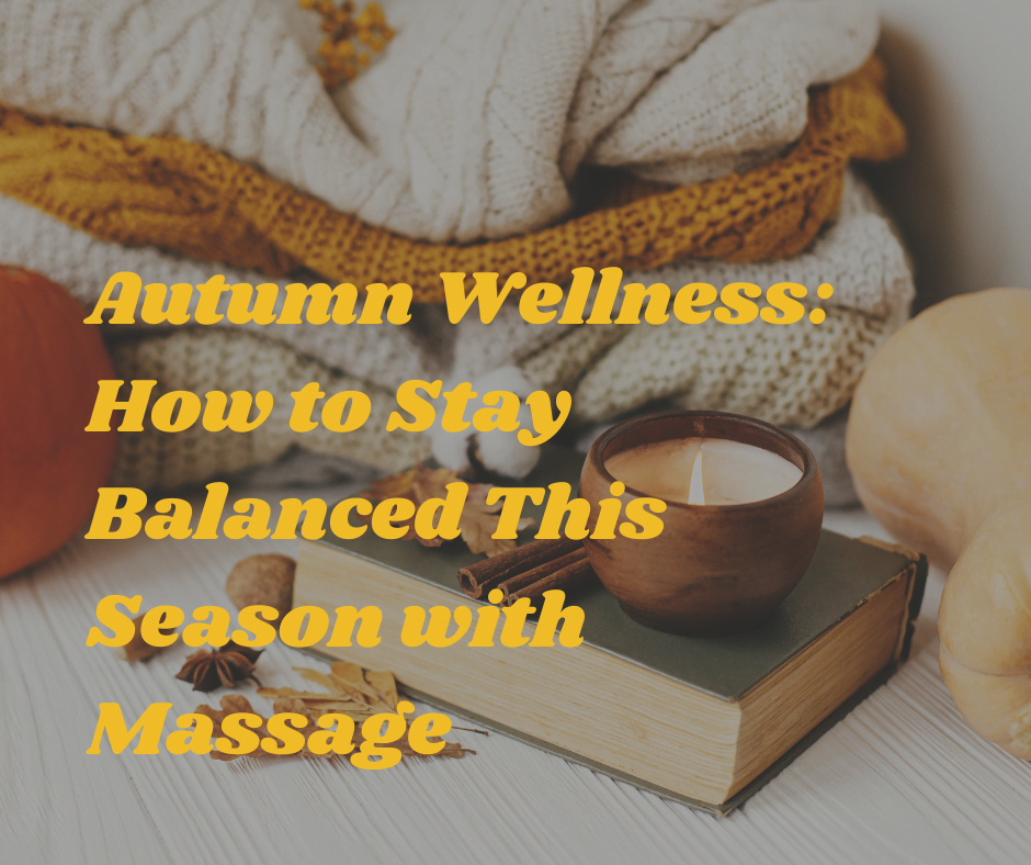 Autumn Wellness: How to Stay Balanced This Season with Massage